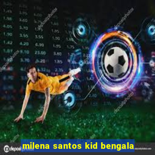 milena santos kid bengala